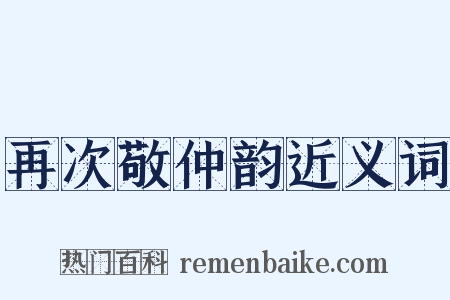 再次敬仲韵近义词是什么意思的图片